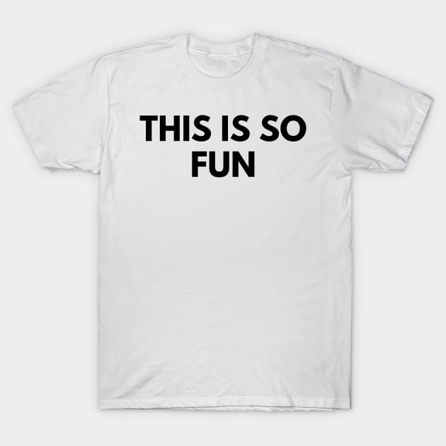 THIS IS SO FUN T-Shirt by everywordapparel